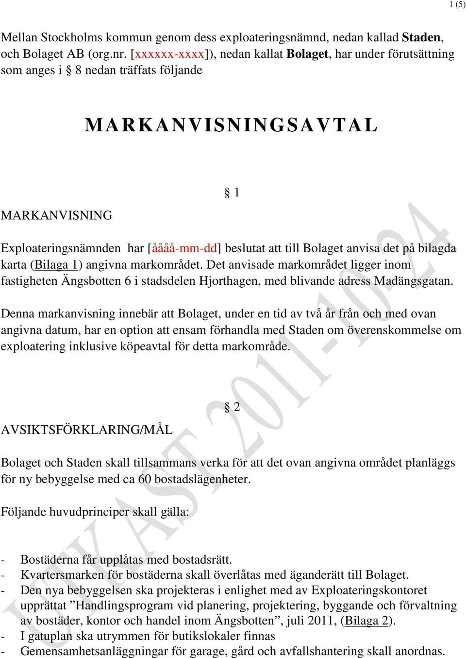 anvisa det på bilagda karta (Bilaga 1) angivna markområdet. Det anvisade markområdet ligger inom fastigheten Ängsbotten 6 i stadsdelen Hjorthagen, med blivande adress Madängsgatan.