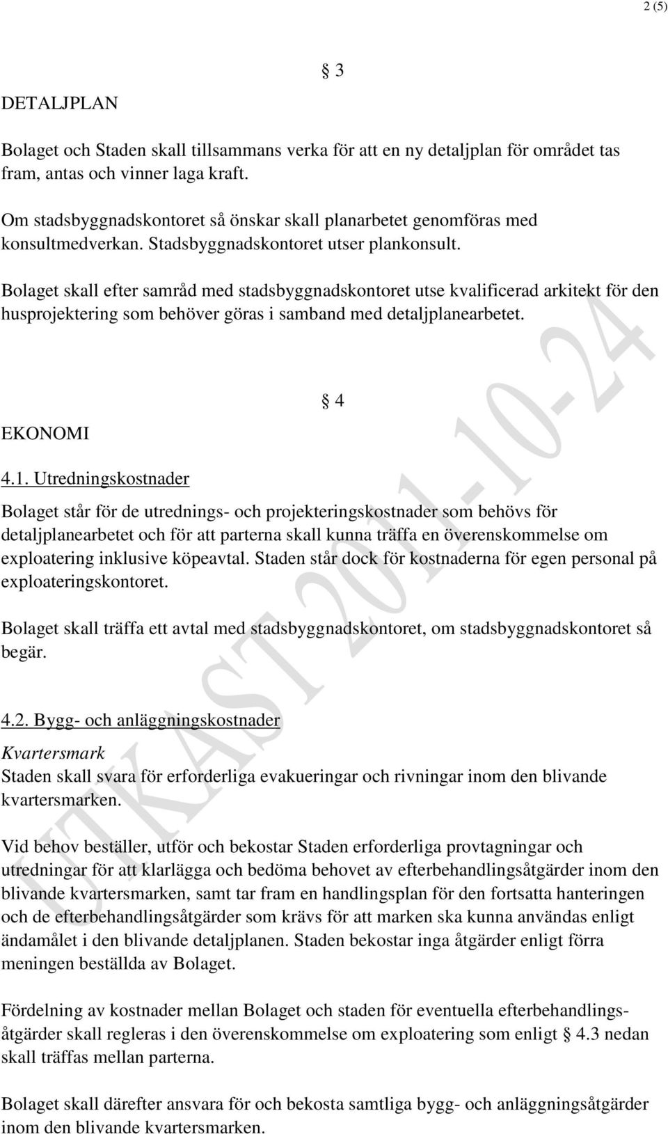 Bolaget skall efter samråd med stadsbyggnadskontoret utse kvalificerad arkitekt för den husprojektering som behöver göras i samband med detaljplanearbetet. EKONOMI 4 4.1.