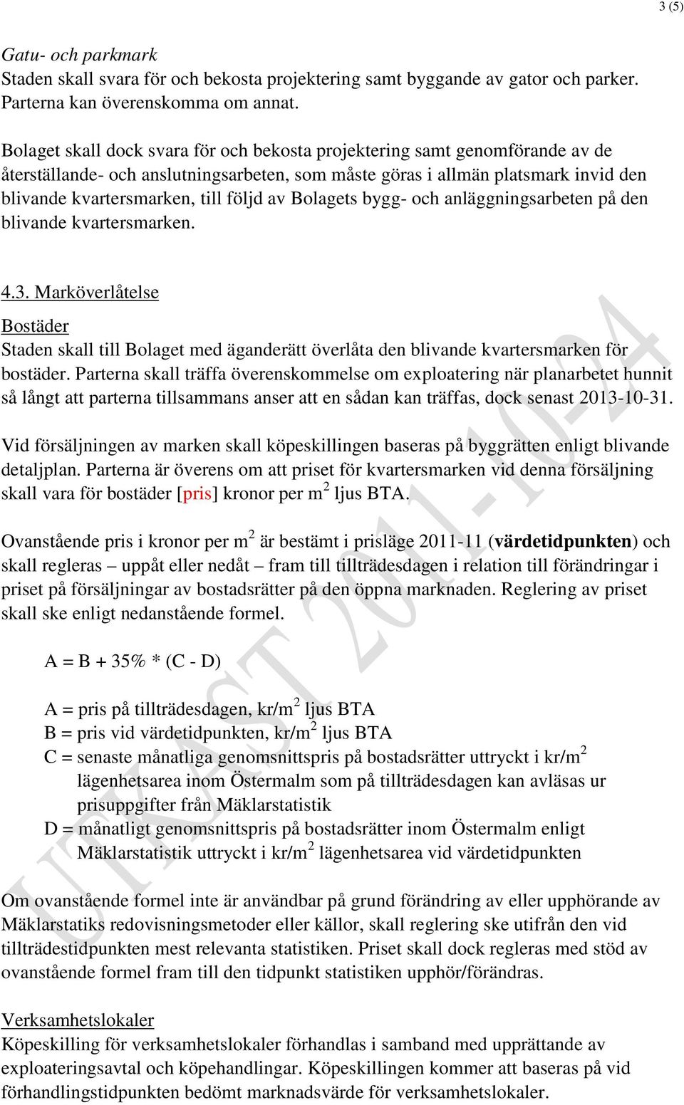 av Bolagets bygg- och anläggningsarbeten på den blivande kvartersmarken. 4.3. Marköverlåtelse Bostäder Staden skall till Bolaget med äganderätt överlåta den blivande kvartersmarken för bostäder.