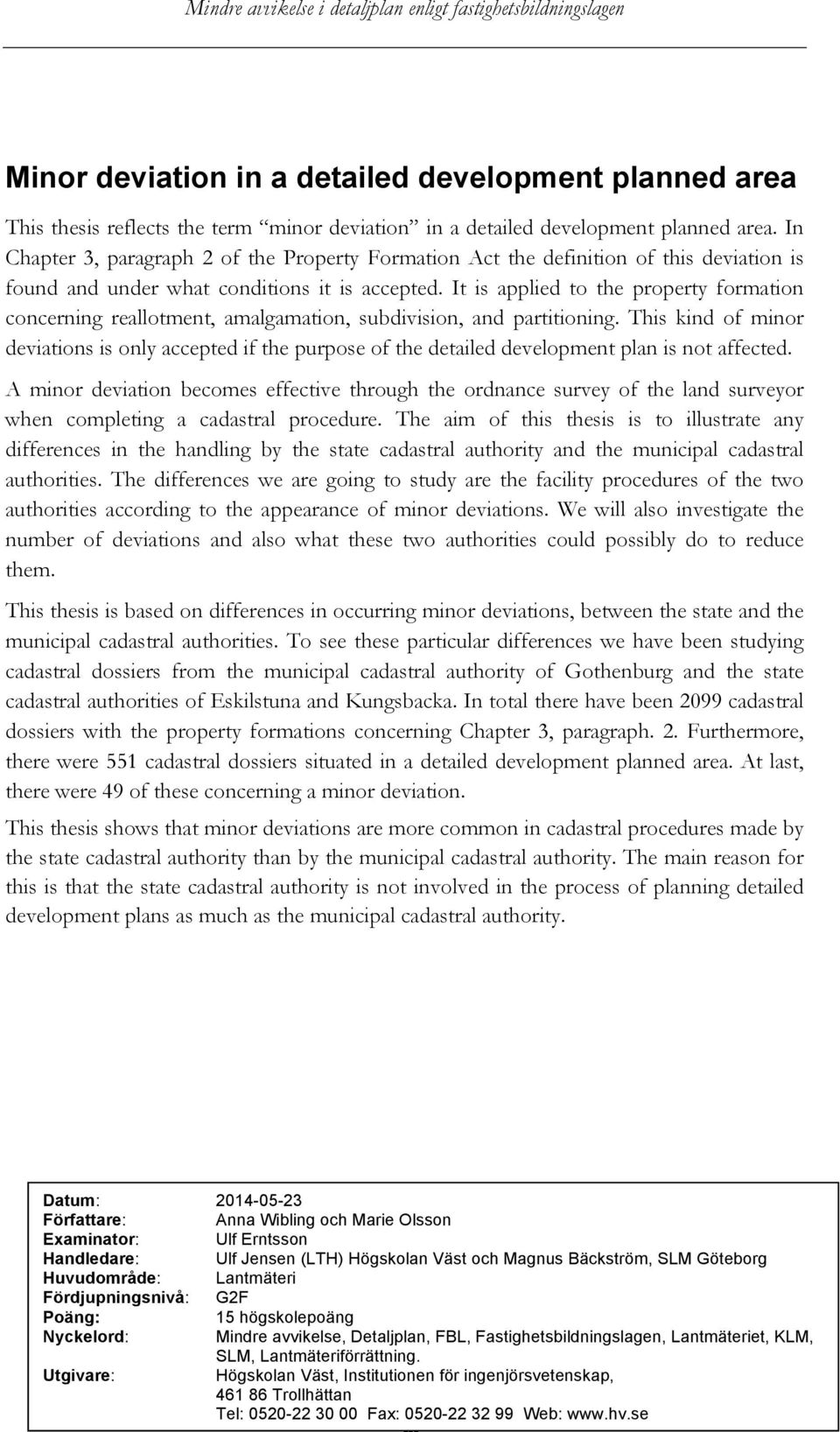 It is applied to the property formation concerning reallotment, amalgamation, subdivision, and partitioning.