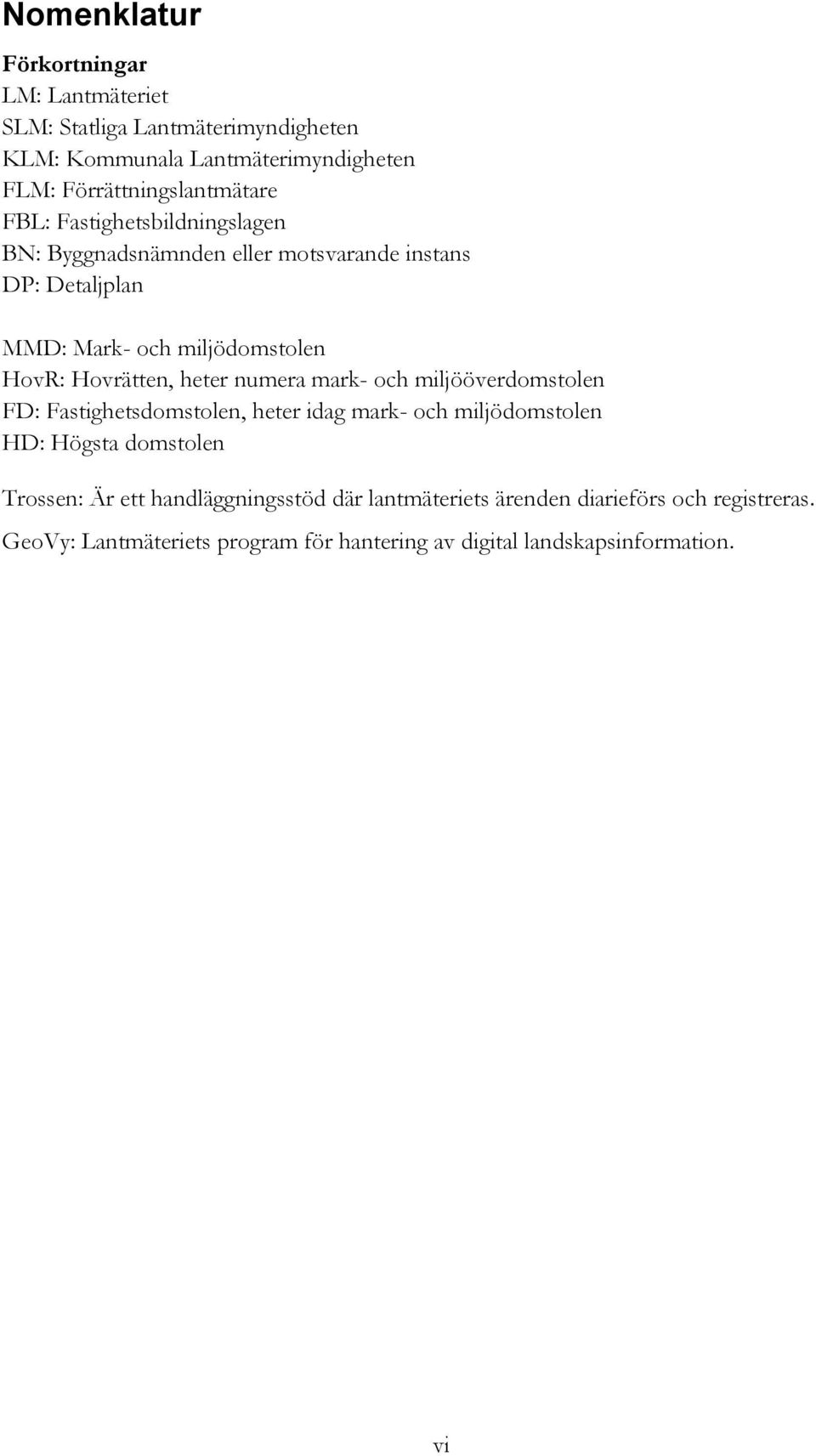 miljödomstolen HovR: Hovrätten, heter numera mark- och miljööverdomstolen FD: Fastighetsdomstolen, heter idag mark- och miljödomstolen HD: