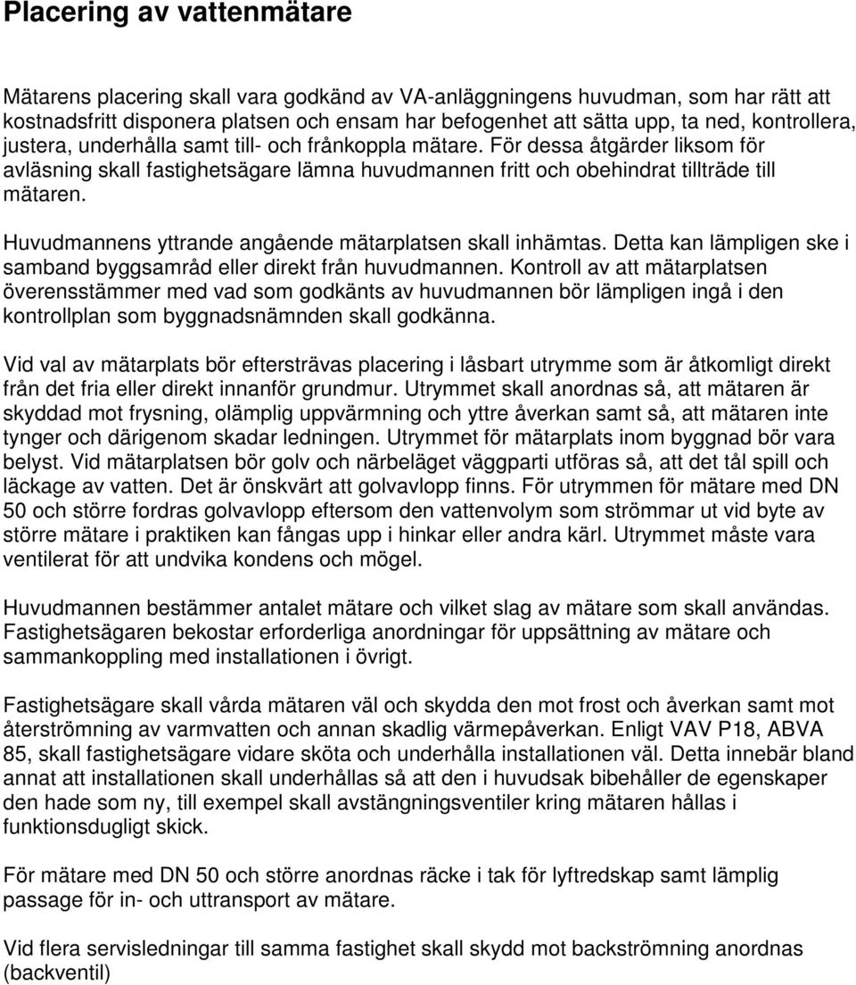 Huvudmannens yttrande angående mätarplatsen skall inhämtas. Detta kan lämpligen ske i samband byggsamråd eller direkt från huvudmannen.