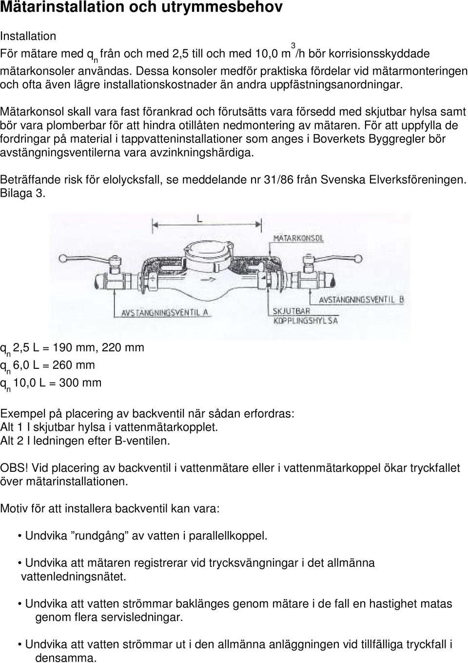 Mätarkonsol skall vara fast förankrad och förutsätts vara försedd med skjutbar hylsa samt bör vara plomberbar för att hindra otillåten nedmontering av mätaren.