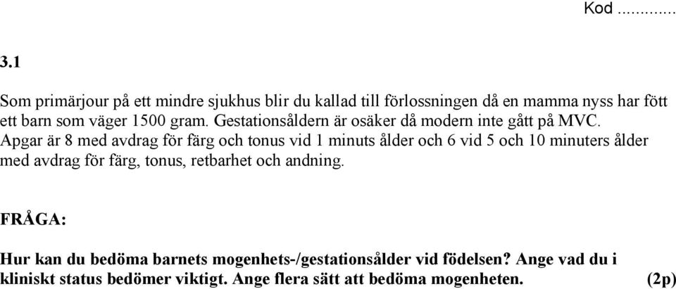 Apgar är 8 med avdrag för färg och tonus vid 1 minuts ålder och 6 vid 5 och 10 minuters ålder med avdrag för färg,