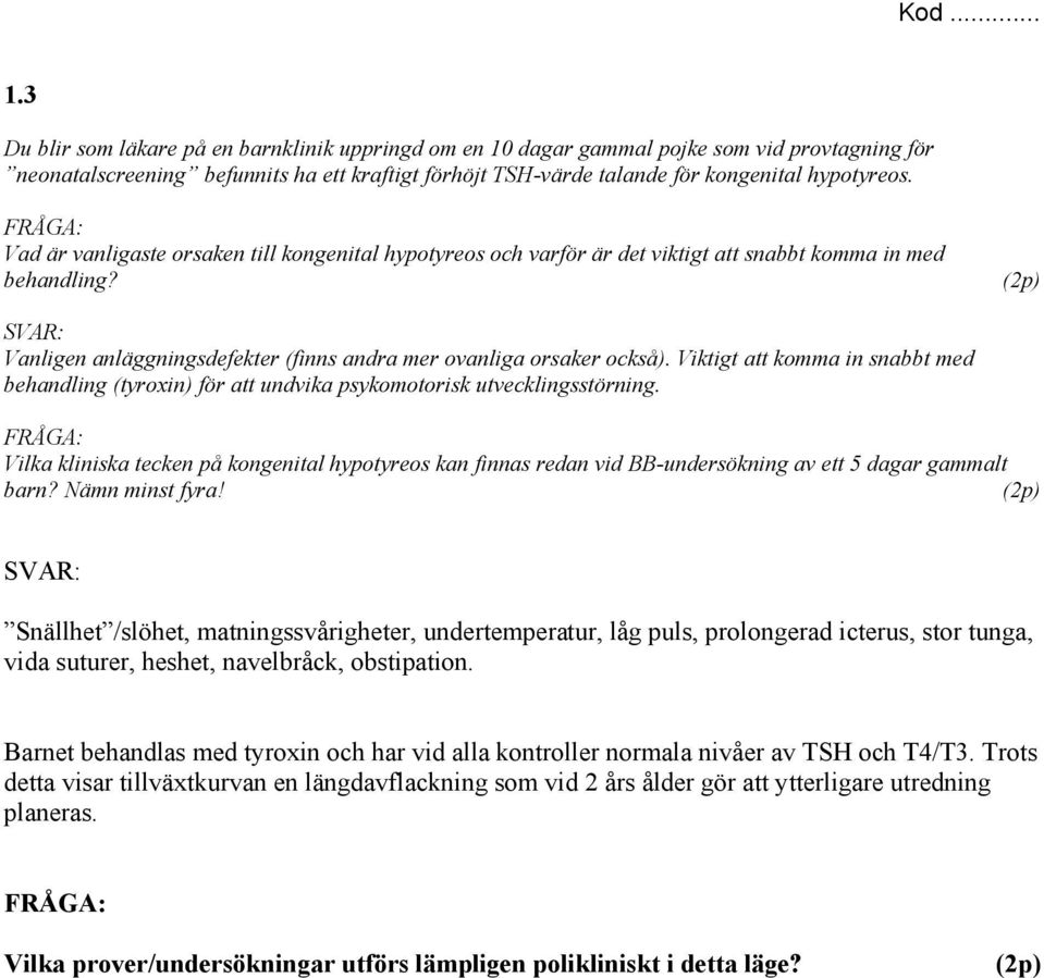 Viktigt att komma in snabbt med behandling (tyroxin) för att undvika psykomotorisk utvecklingsstörning.