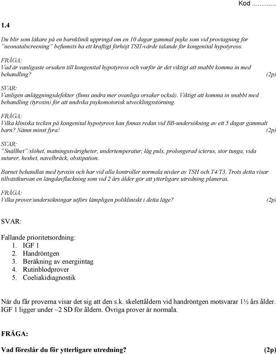 Viktigt att komma in snabbt med behandling (tyroxin) för att undvika psykomotorisk utvecklingsstörning.