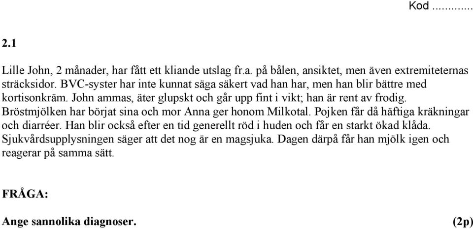 John ammas, äter glupskt och går upp fint i vikt; han är rent av frodig. Bröstmjölken har börjat sina och mor Anna ger honom Milkotal.