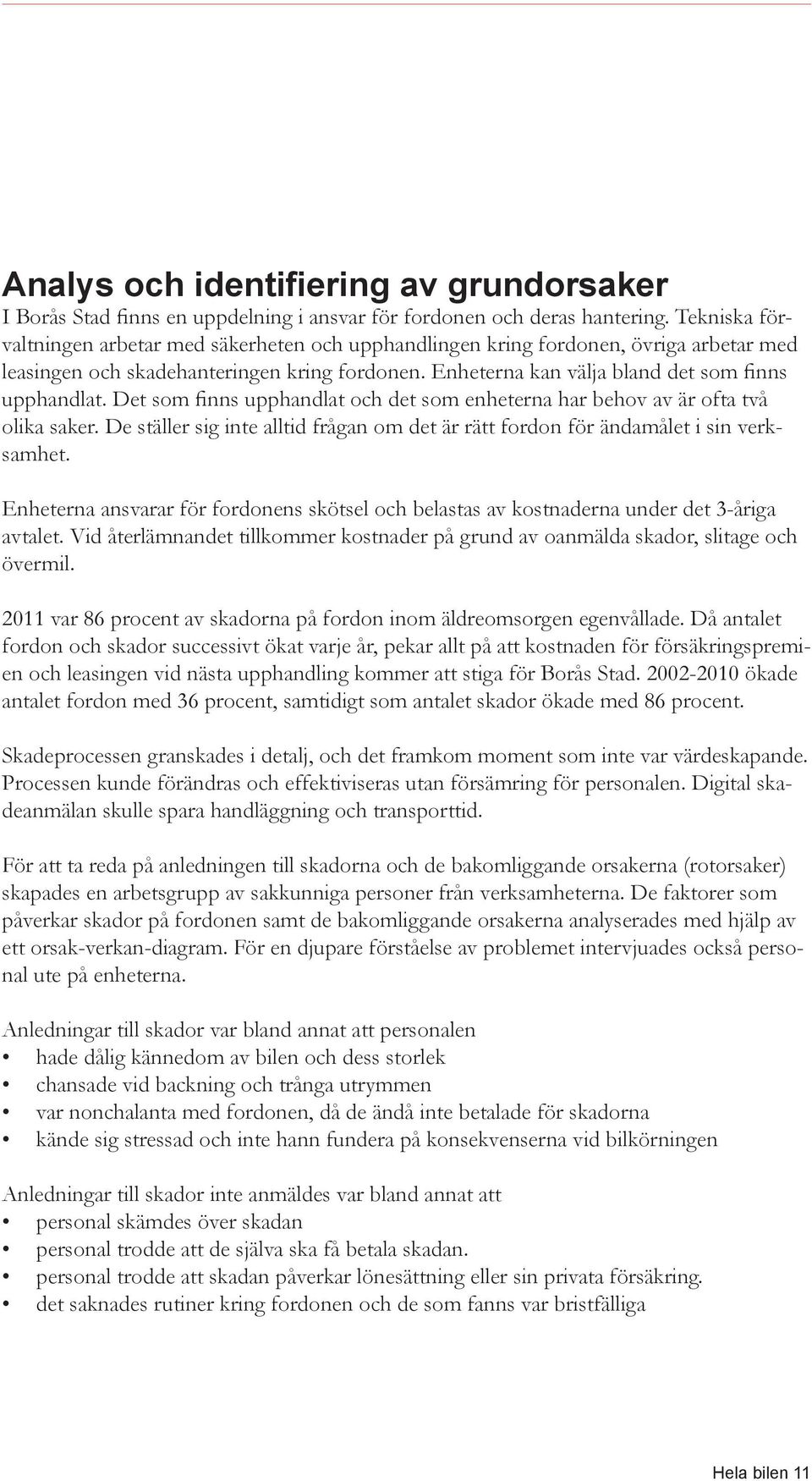 Det som finns upphandlat och det som enheterna har behov av är ofta två olika saker. De ställer sig inte alltid frågan om det är rätt fordon för ändamålet i sin verksamhet.