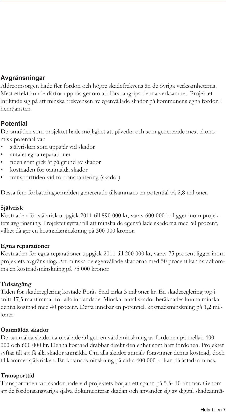 Potential De områden som projektet hade möjlighet att påverka och som genererade mest ekonomisk potential var självrisken som uppstår vid skador antalet egna reparationer tiden som gick åt på grund