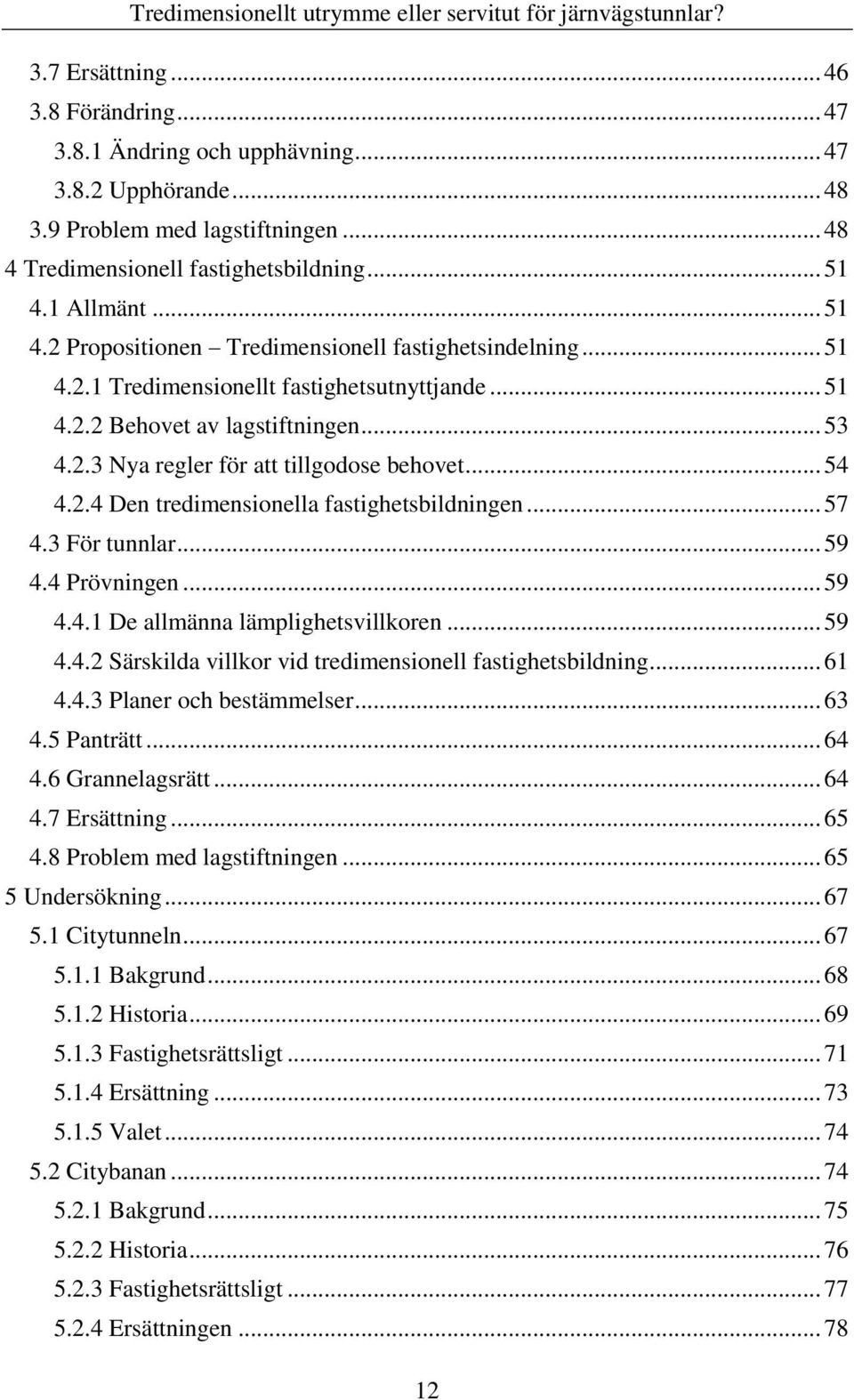 .. 54 4.2.4 Den tredimensionella fastighetsbildningen... 57 4.3 För tunnlar... 59 4.4 Prövningen... 59 4.4.1 De allmänna lämplighetsvillkoren... 59 4.4.2 Särskilda villkor vid tredimensionell fastighetsbildning.