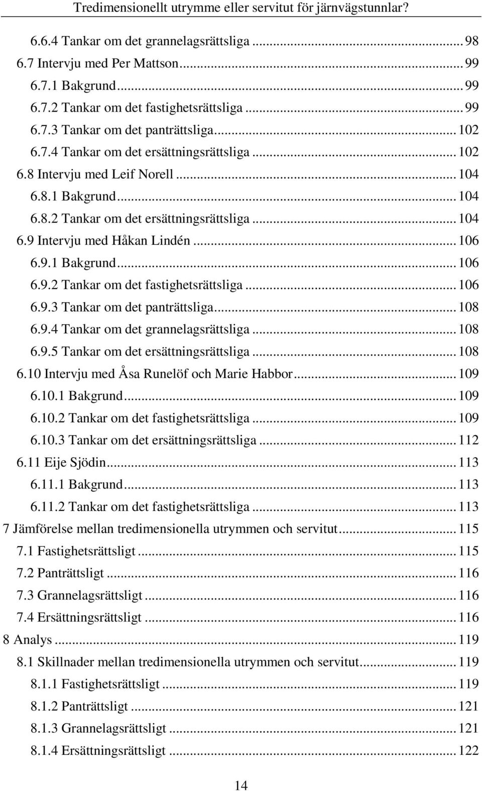 .. 106 6.9.3 Tankar om det panträttsliga... 108 6.9.4 Tankar om det grannelagsrättsliga... 108 6.9.5 Tankar om det ersättningsrättsliga... 108 6.10 Intervju med Åsa Runelöf och Marie Habbor... 109 6.