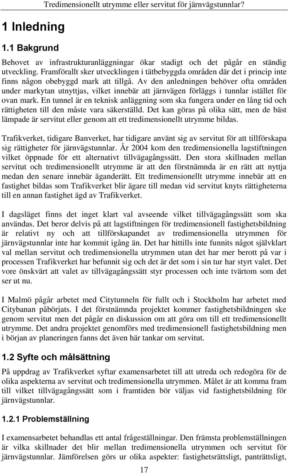 Av den anledningen behöver ofta områden under markytan utnyttjas, vilket innebär att järnvägen förläggs i tunnlar istället för ovan mark.