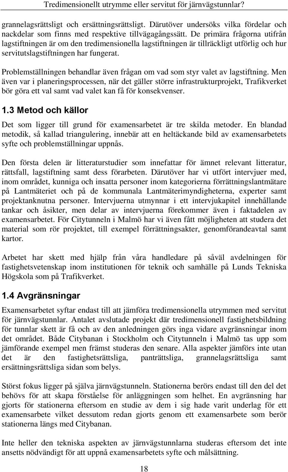 Problemställningen behandlar även frågan om vad som styr valet av lagstiftning.