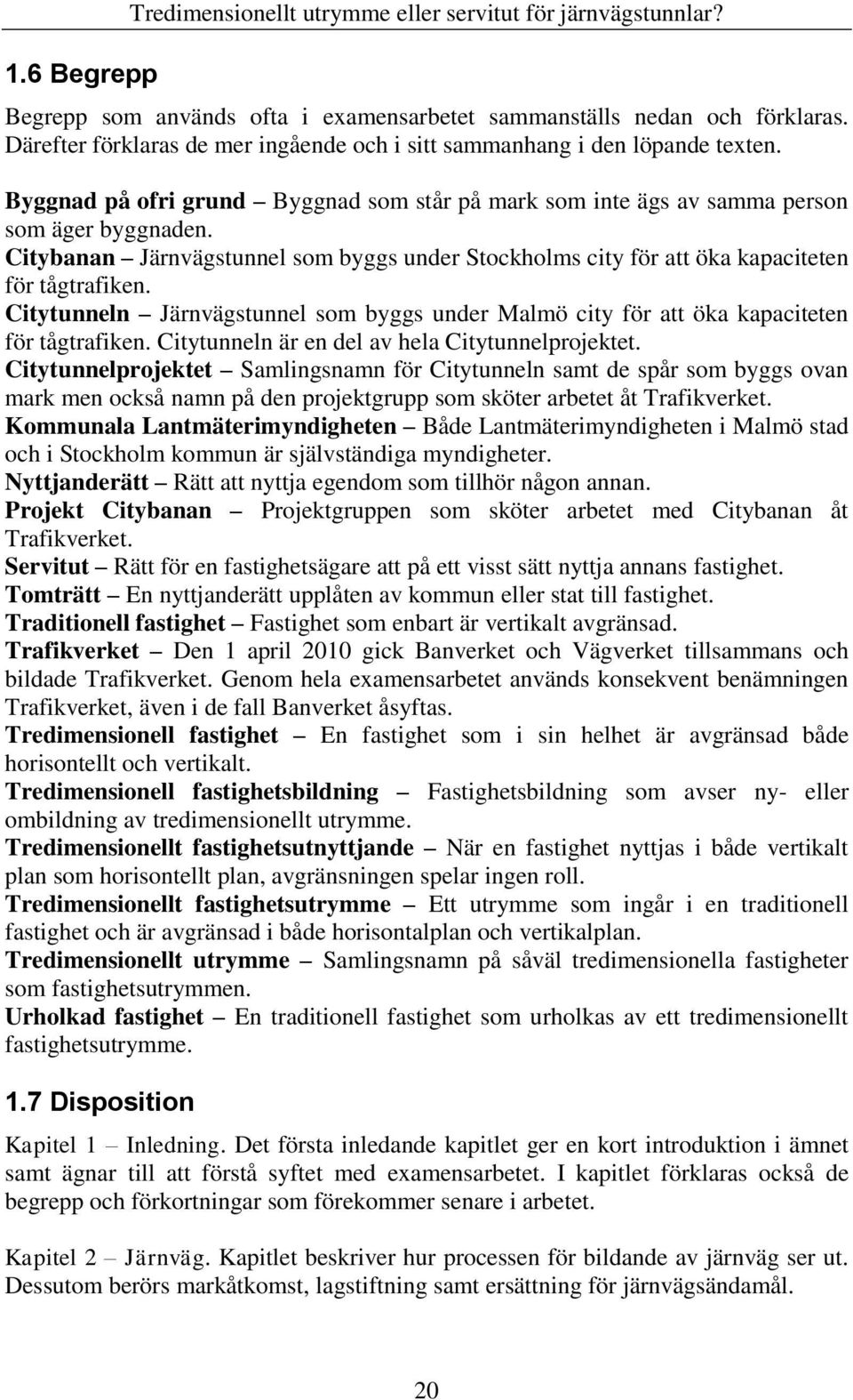 Citybanan Järnvägstunnel som byggs under Stockholms city för att öka kapaciteten för tågtrafiken. Citytunneln Järnvägstunnel som byggs under Malmö city för att öka kapaciteten för tågtrafiken.