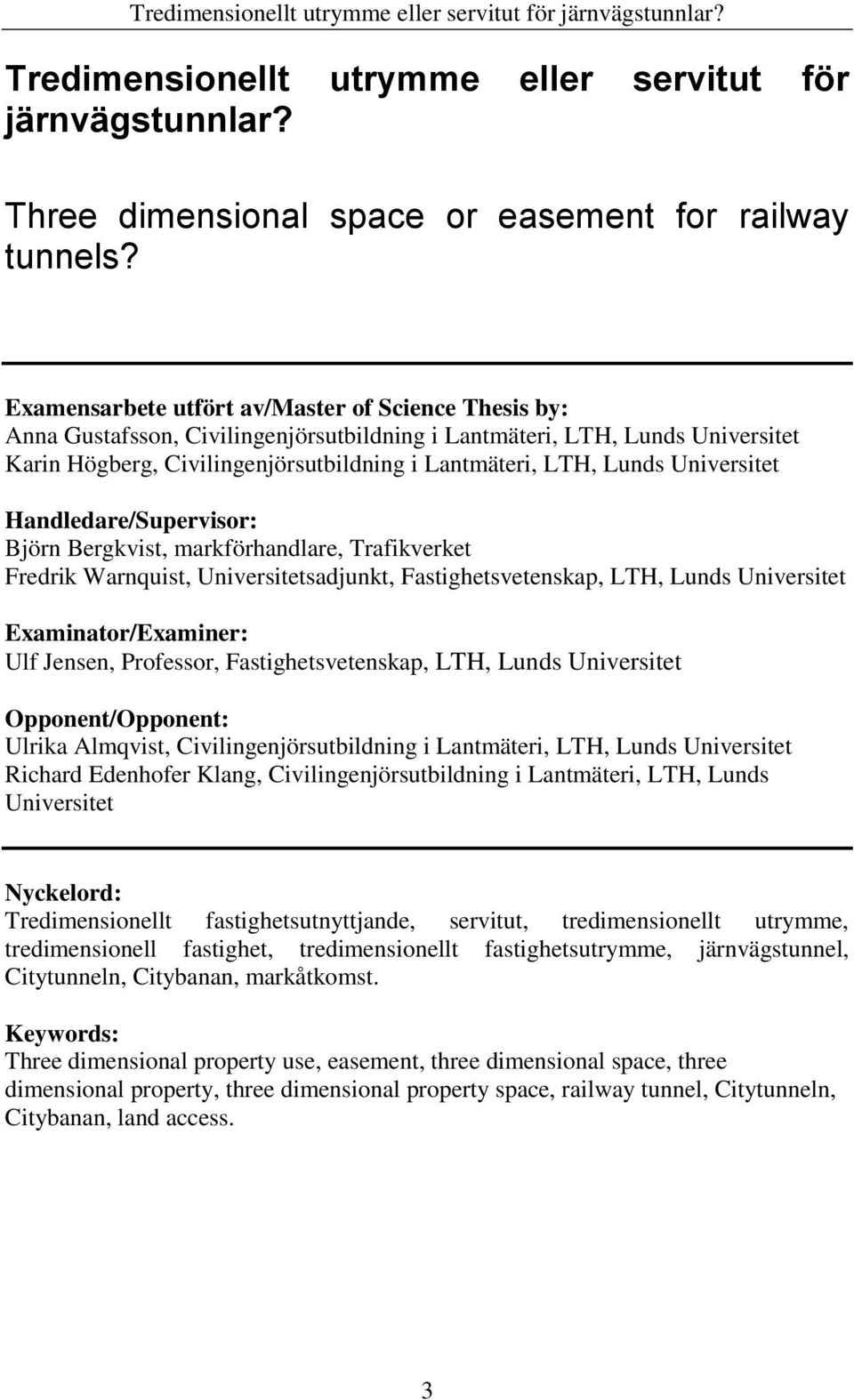 Universitet Handledare/Supervisor: Björn Bergkvist, markförhandlare, Trafikverket Fredrik Warnquist, Universitetsadjunkt, Fastighetsvetenskap, LTH, Lunds Universitet Examinator/Examiner: Ulf Jensen,