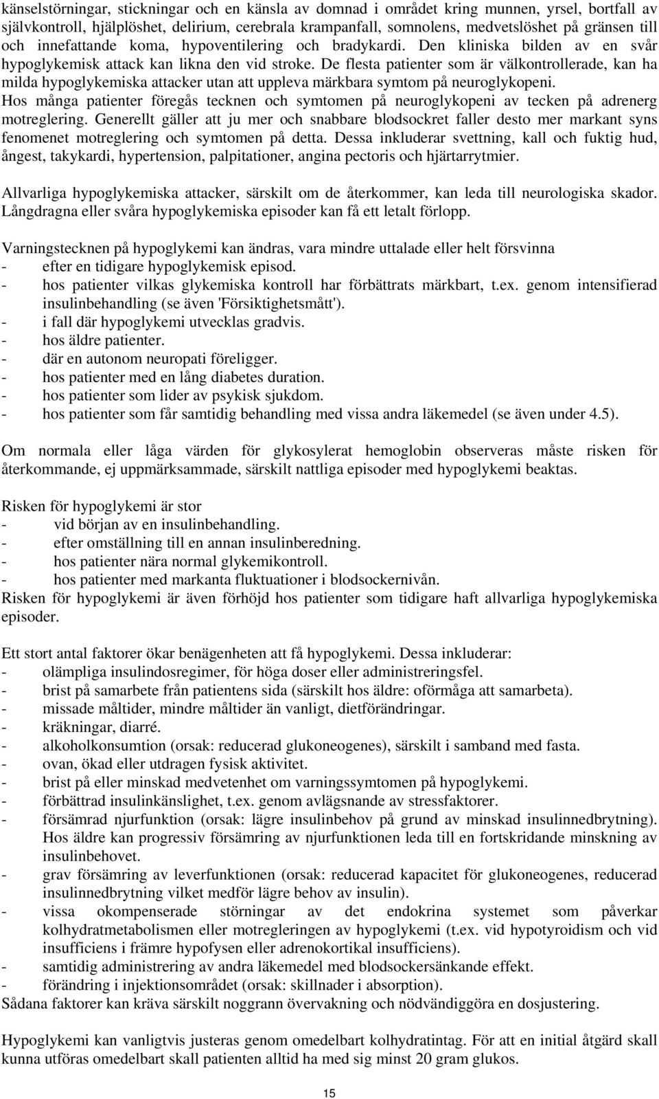 De flesta patienter som är välkontrollerade, kan ha milda hypoglykemiska attacker utan att uppleva märkbara symtom på neuroglykopeni.