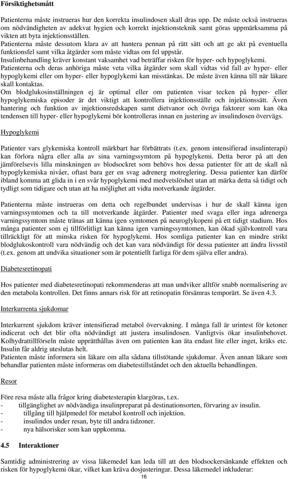Patienterna måste dessutom klara av att hantera pennan på rätt sätt och att ge akt på eventuella funktionsfel samt vilka åtgärder som måste vidtas om fel uppstår.