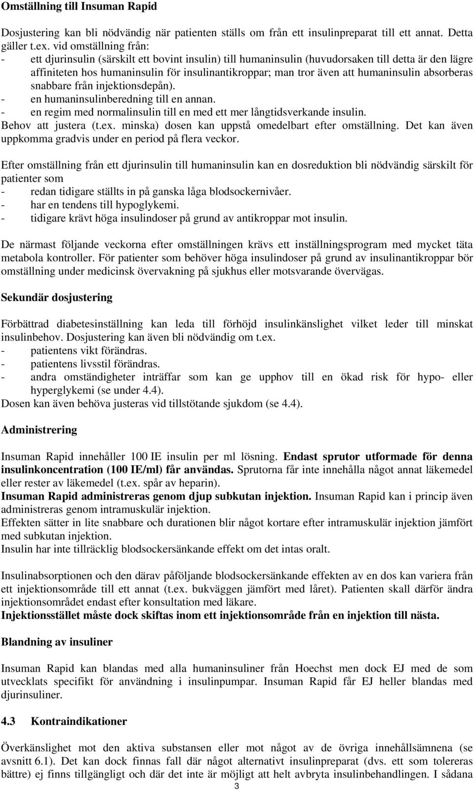 humaninsulin absorberas snabbare från injektionsdepån). - en humaninsulinberedning till en annan. - en regim med normalinsulin till en med ett mer långtidsverkande insulin. Behov att justera (t.ex.