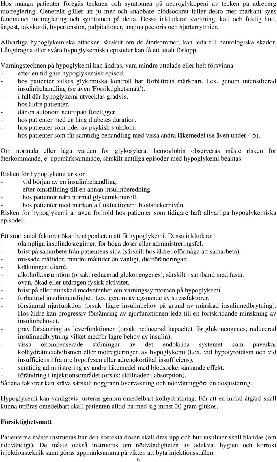 Dessa inkluderar svettning, kall och fuktig hud, ångest, takykardi, hypertension, palpitationer, angina pectoris och hjärtarrytmier.