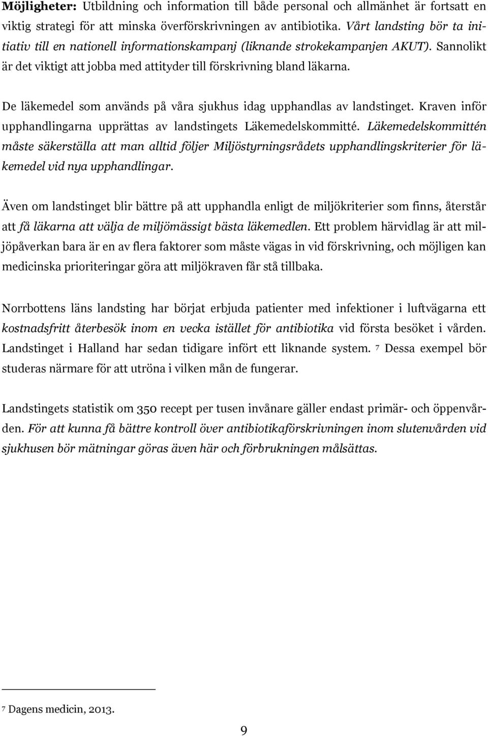 De läkemedel som används på våra sjukhus idag upphandlas av landstinget. Kraven inför upphandlingarna upprättas av landstingets Läkemedelskommitté.