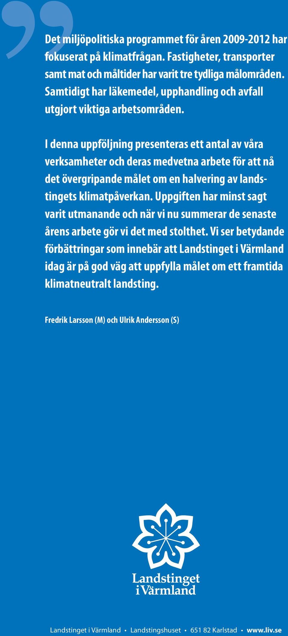 I denna uppföljning presenteras ett antal av våra verksamheter och deras medvetna arbete för att nå det övergripande målet om en halvering av landstingets klimatpåverkan.