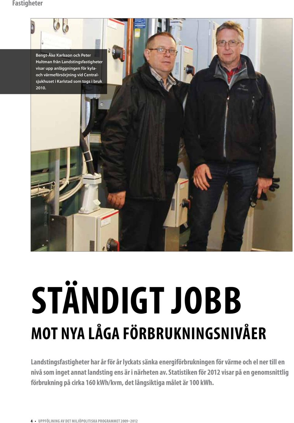 Ständigt jobb mot nya låga förbrukningsnivåer Landstingsfastigheter har år för år lyckats sänka energiförbrukningen för värme och el ner