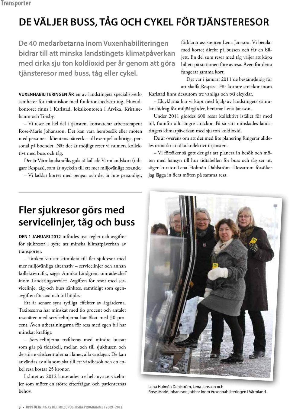 Huvudkontoret finns i Karlstad, lokalkontoren i Arvika, Kristinehamn och Torsby. Vi reser en hel del i tjänsten, konstaterar arbetsterapeut Rose-Marie Johansson.