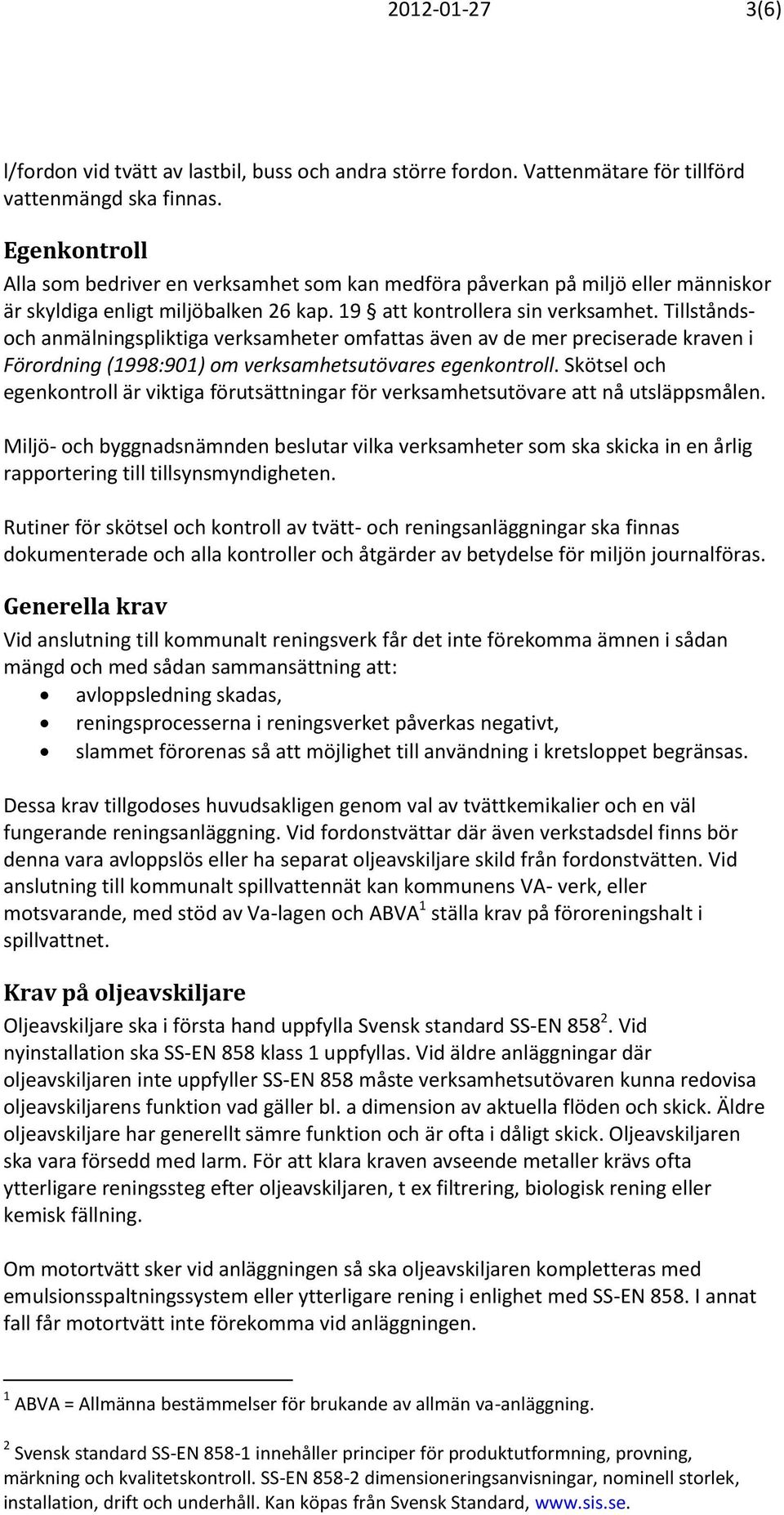 Tillståndsoch anmälningspliktiga verksamheter omfattas även av de mer preciserade kraven i Förordning (1998:901) om verksamhetsutövares egenkontroll.