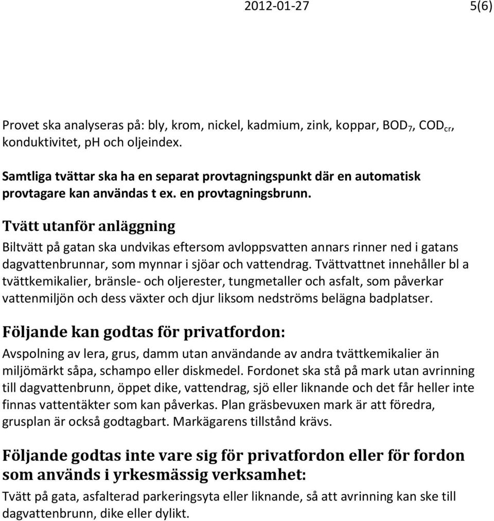 Tvätt utanför anläggning Biltvätt på gatan ska undvikas eftersom avloppsvatten annars rinner ned i gatans dagvattenbrunnar, som mynnar i sjöar och vattendrag.