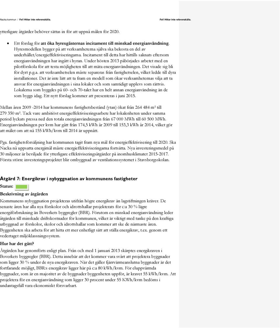 Incitament till detta har hittills saknats eftersom energianvändningen har ingått i hyran.