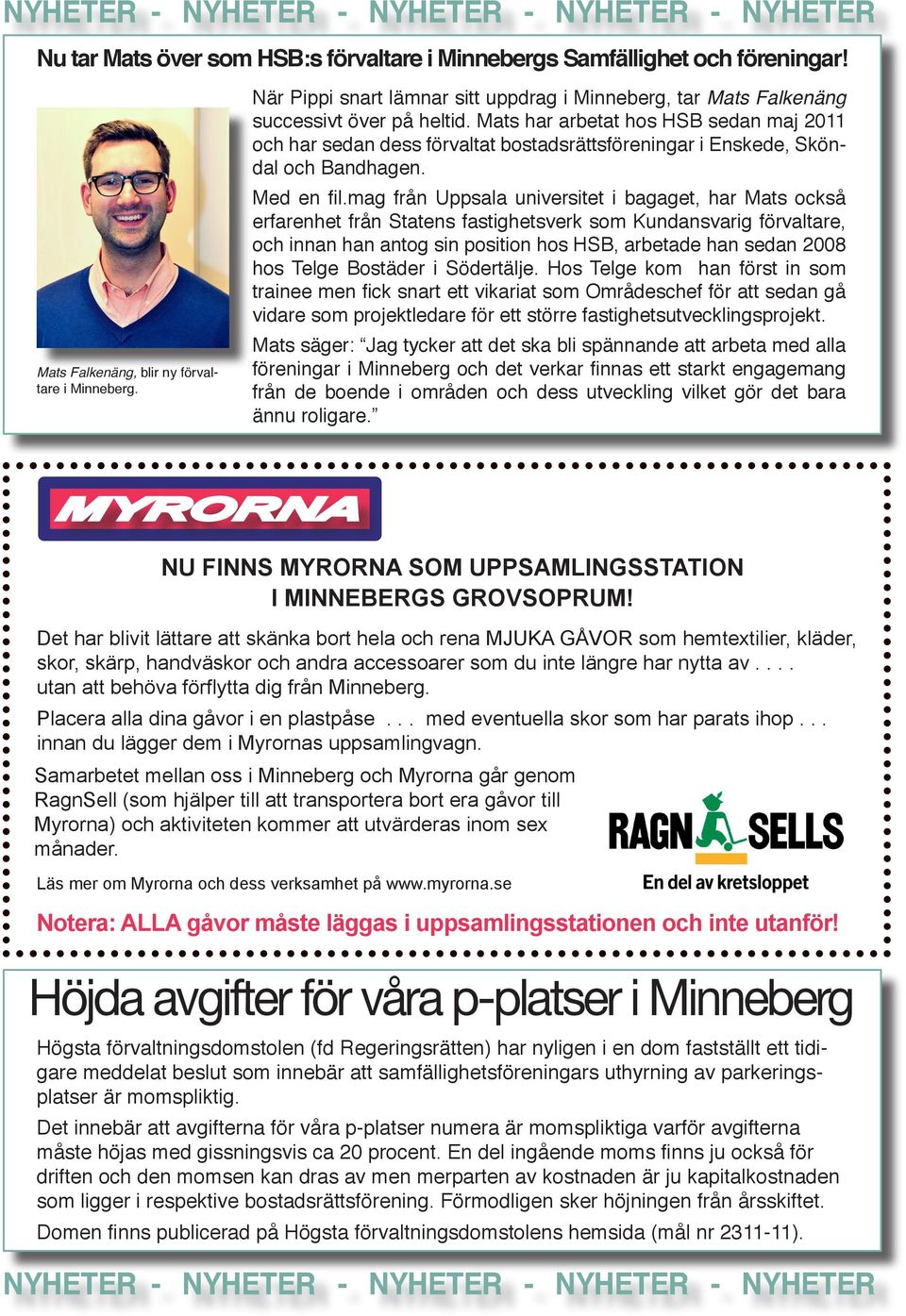 Mats har arbetat hos HSB sedan maj 2011 och har sedan dess förvaltat bostadsrättsföreningar i Enskede, Sköndal och Bandhagen. Med en fil.