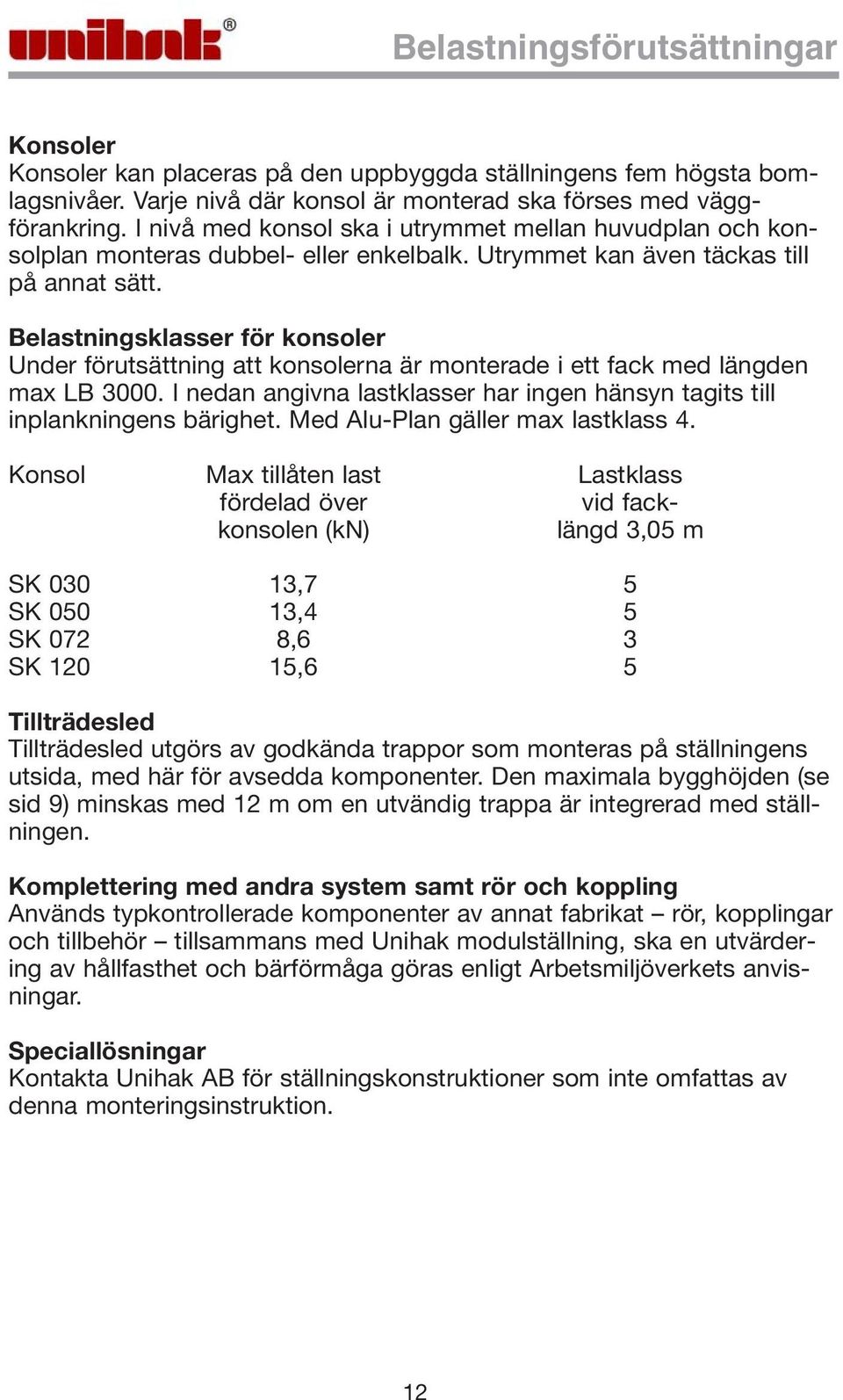 Belastningsklasser för konsoler Under förutsättning att konsolerna är monterade i ett fack med längden max LB 3000. I nedan angivna lastklasser har ingen hänsyn tagits till inplankningens bärighet.