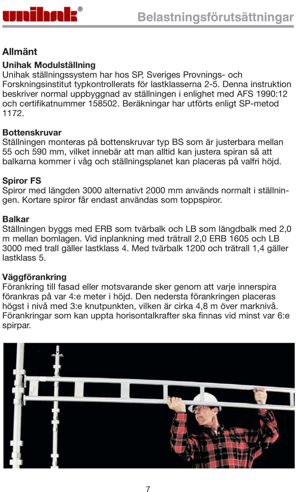 Bottenskruvar Ställningen monteras på bottenskruvar typ BS som är justerbara mellan 55 och 590 mm, vilket innebär att man alltid kan justera spiran så att balkarna kommer i våg och ställningsplanet