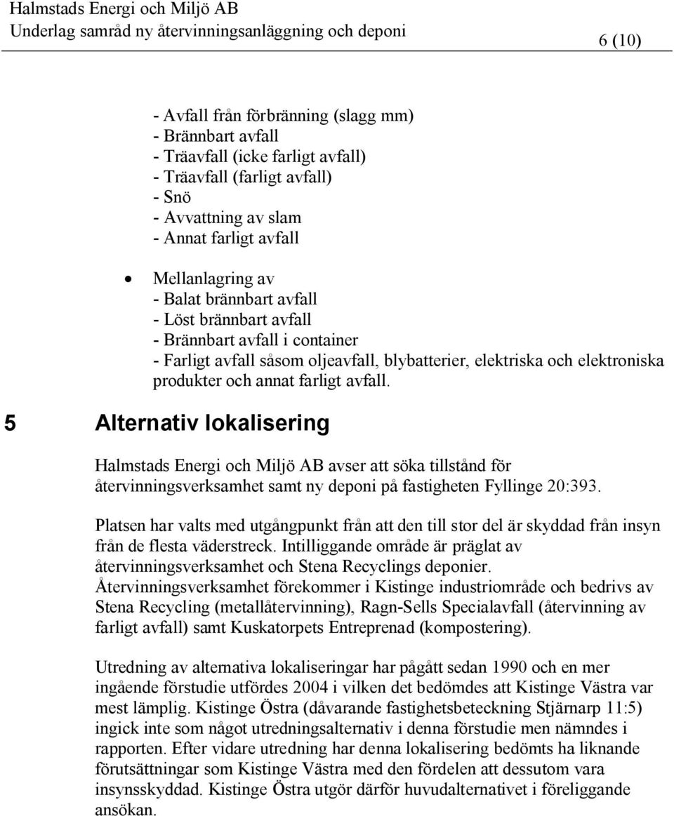 5 Alternativ lokalisering Halmstads Energi och Miljö AB avser att söka tillstånd för återvinningsverksamhet samt ny deponi på fastigheten Fyllinge 20:393.