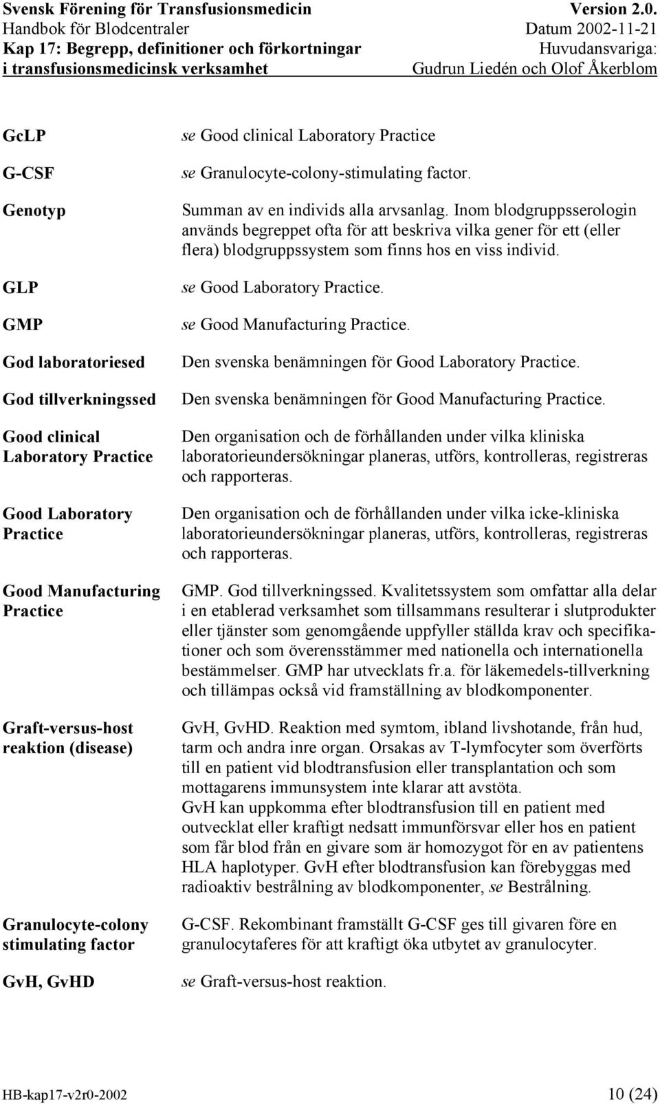 Inom blodgruppsserologin används begreppet ofta för att beskriva vilka gener för ett (eller flera) blodgruppssystem som finns hos en viss individ. se Good Laboratory Practice.