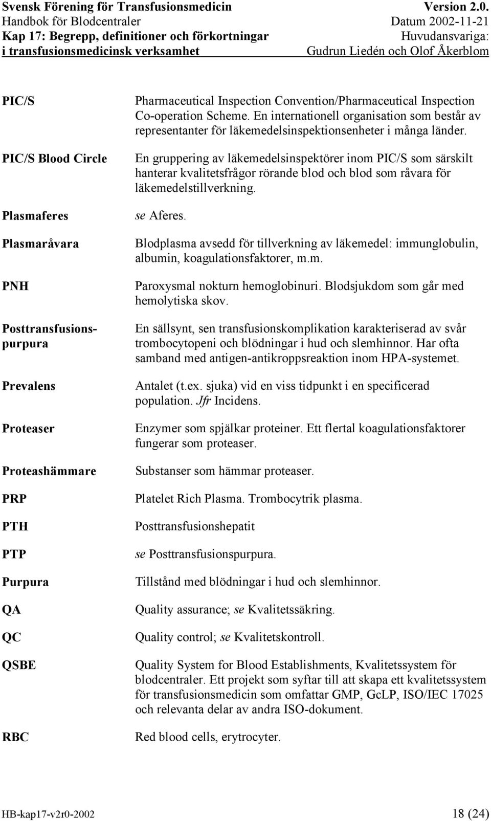 En gruppering av läkemedelsinspektörer inom PIC/S som särskilt hanterar kvalitetsfrågor rörande blod och blod som råvara för läkemedelstillverkning. se Aferes.