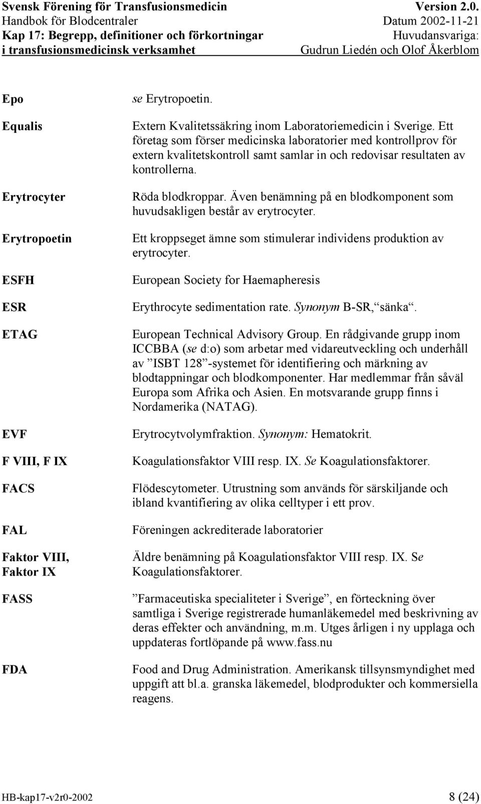 Även benämning på en blodkomponent som huvudsakligen består av erytrocyter. Ett kroppseget ämne som stimulerar individens produktion av erytrocyter.