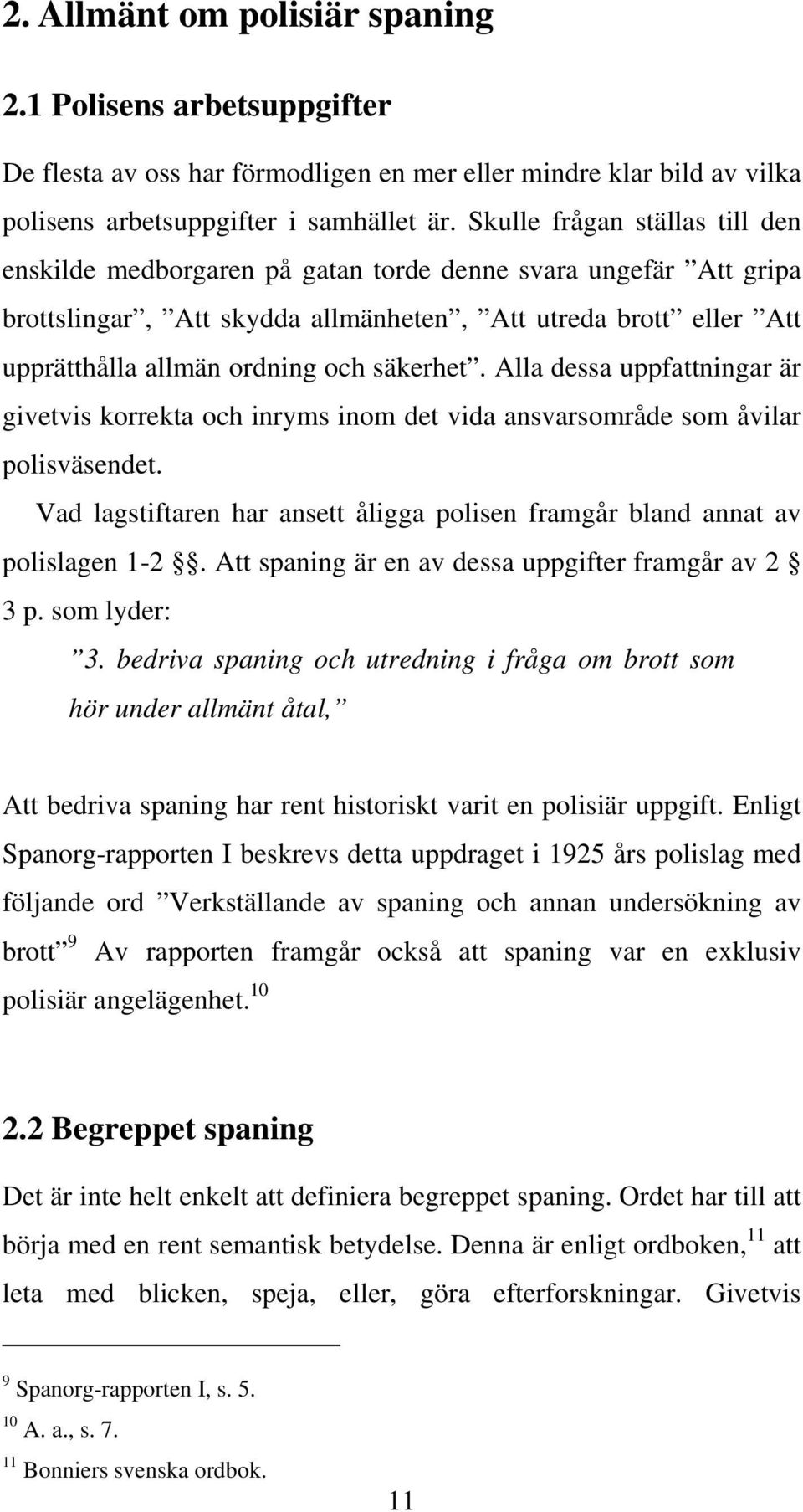 säkerhet. Alla dessa uppfattningar är givetvis korrekta och inryms inom det vida ansvarsområde som åvilar polisväsendet.