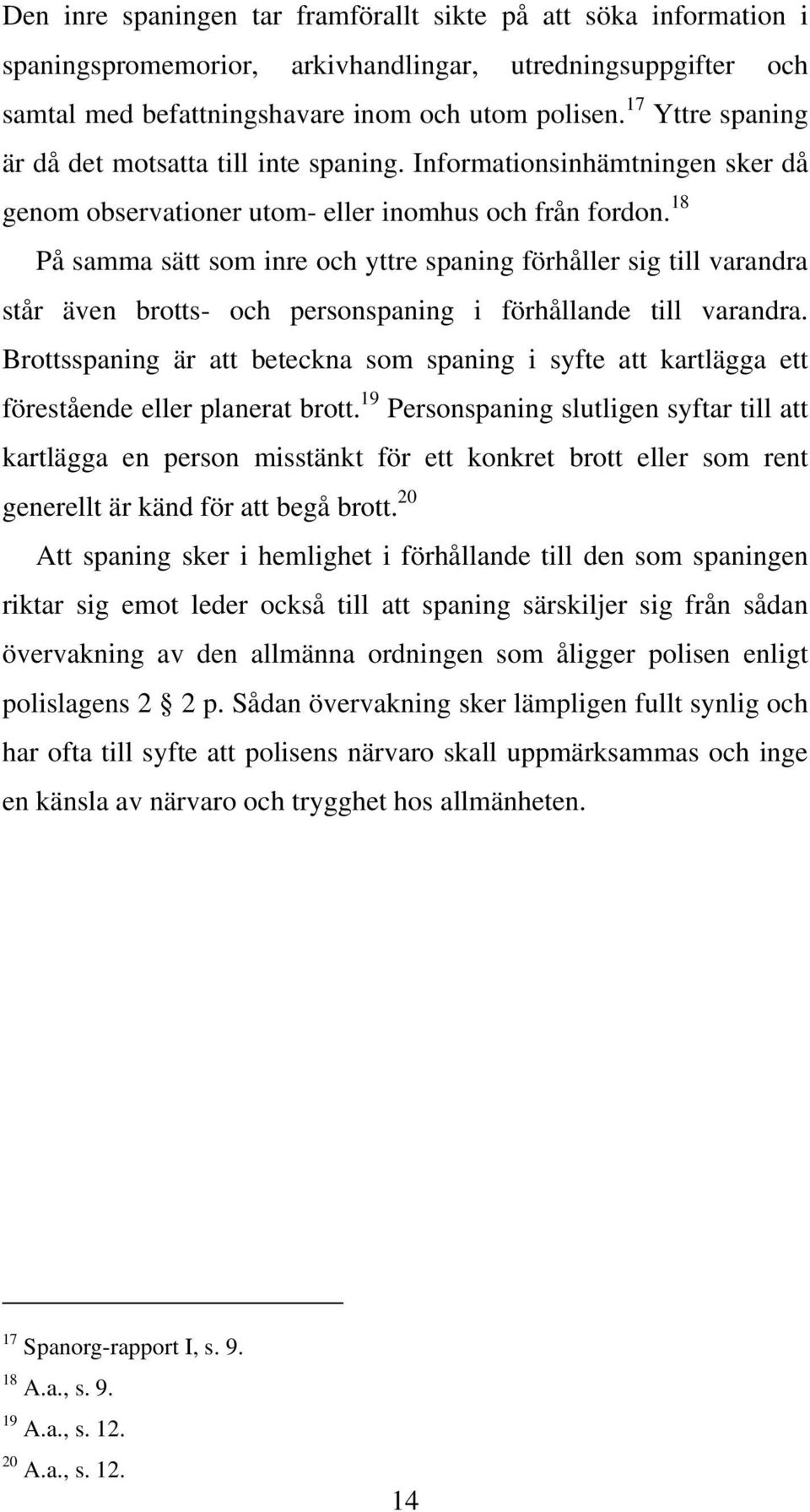 18 På samma sätt som inre och yttre spaning förhåller sig till varandra står även brotts- och personspaning i förhållande till varandra.