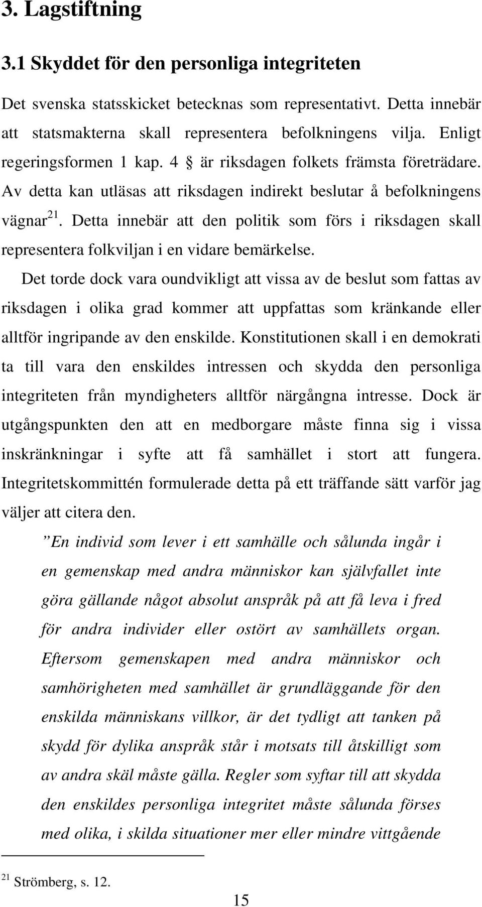 Detta innebär att den politik som förs i riksdagen skall representera folkviljan i en vidare bemärkelse.
