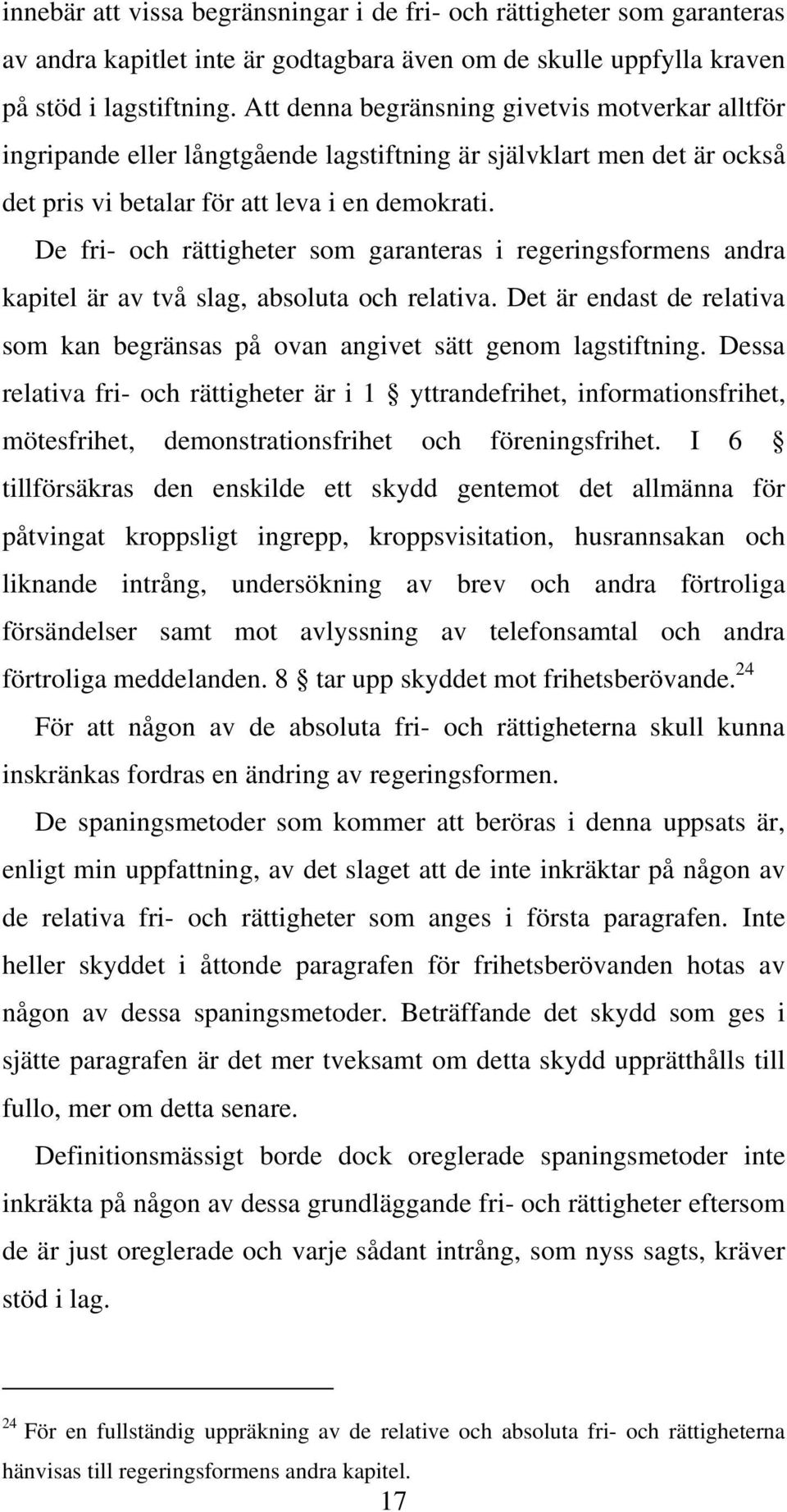 De fri- och rättigheter som garanteras i regeringsformens andra kapitel är av två slag, absoluta och relativa. Det är endast de relativa som kan begränsas på ovan angivet sätt genom lagstiftning.