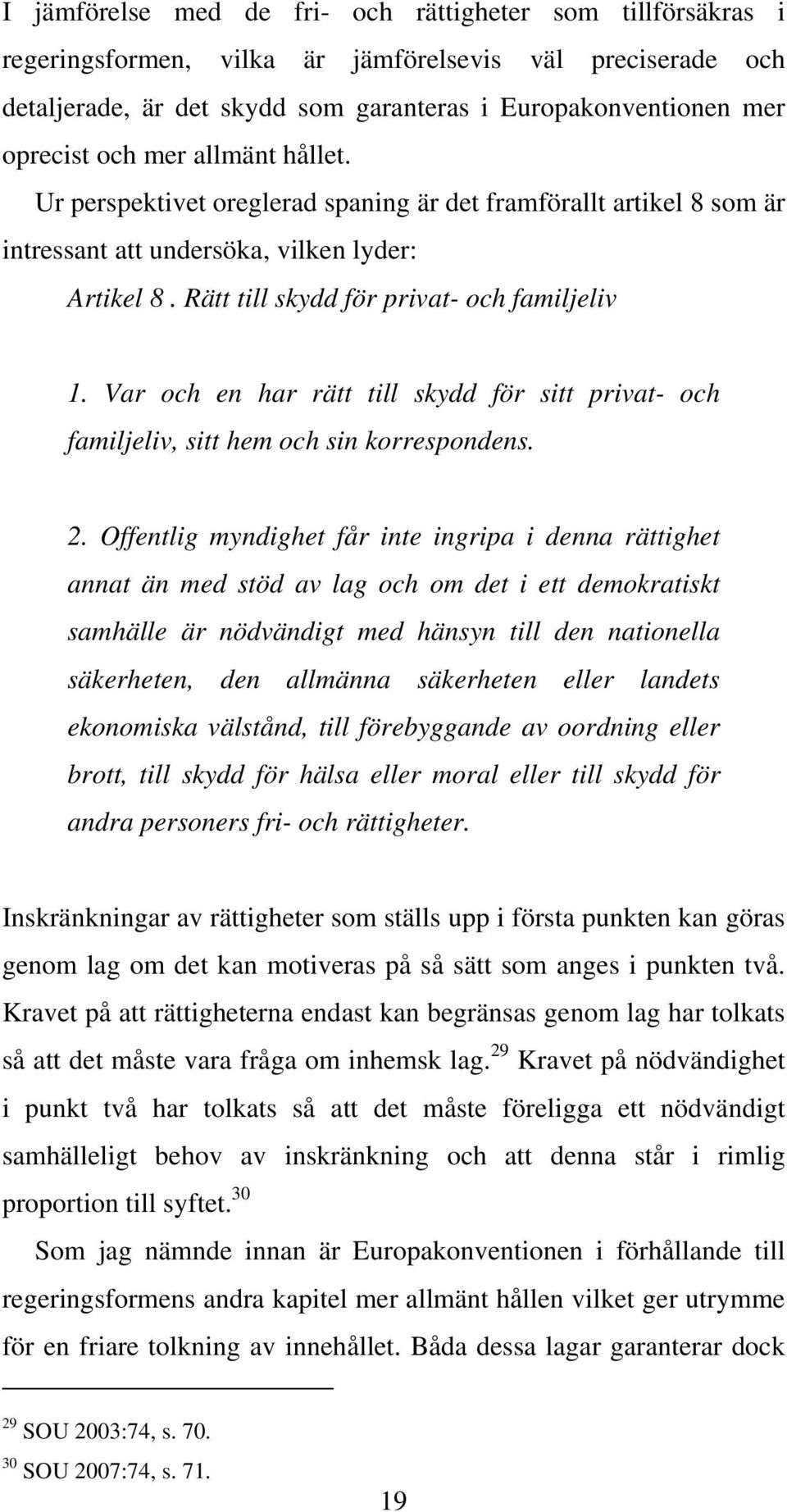 Var och en har rätt till skydd för sitt privat- och familjeliv, sitt hem och sin korrespondens. 2.
