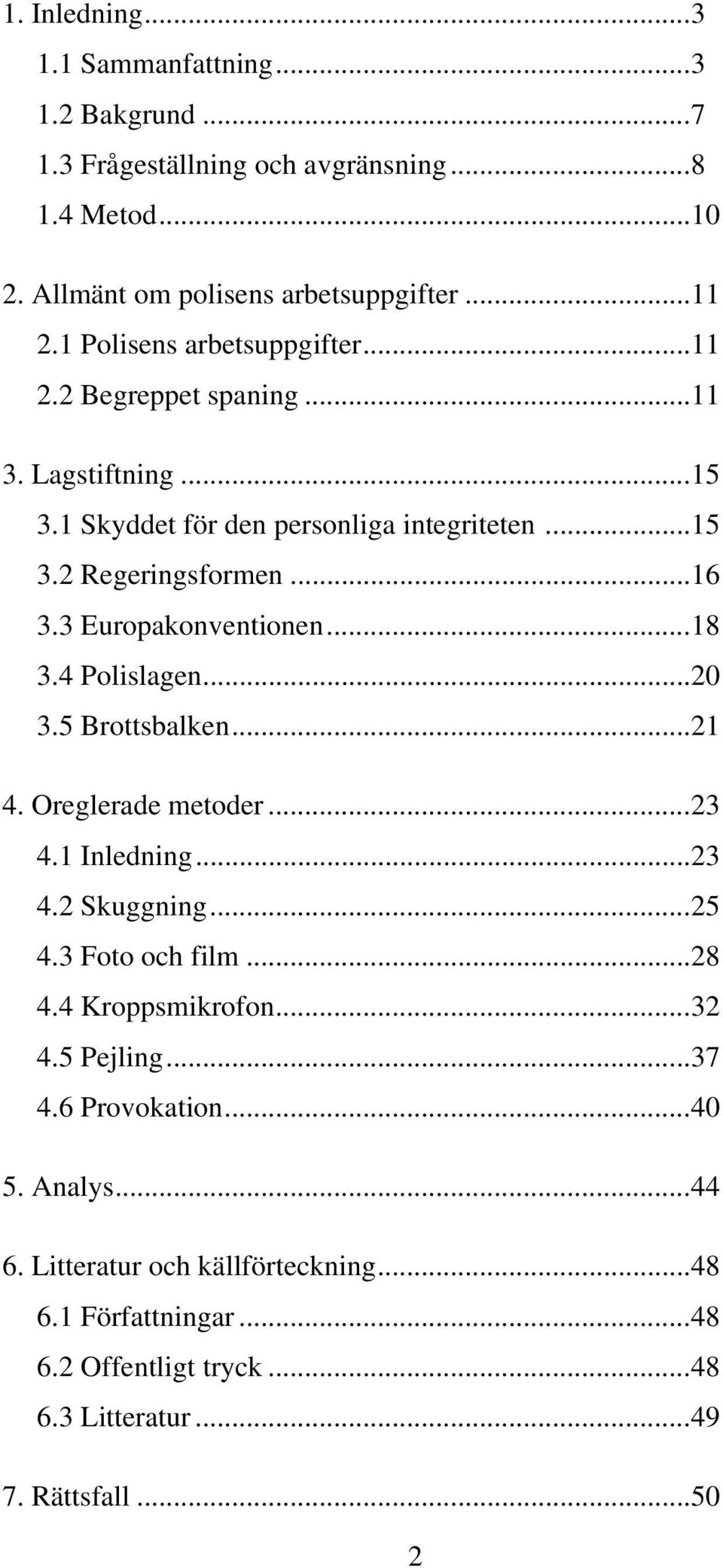 3 Europakonventionen...18 3.4 Polislagen...20 3.5 Brottsbalken...21 4. Oreglerade metoder...23 4.1 Inledning...23 4.2 Skuggning...25 4.3 Foto och film...28 4.