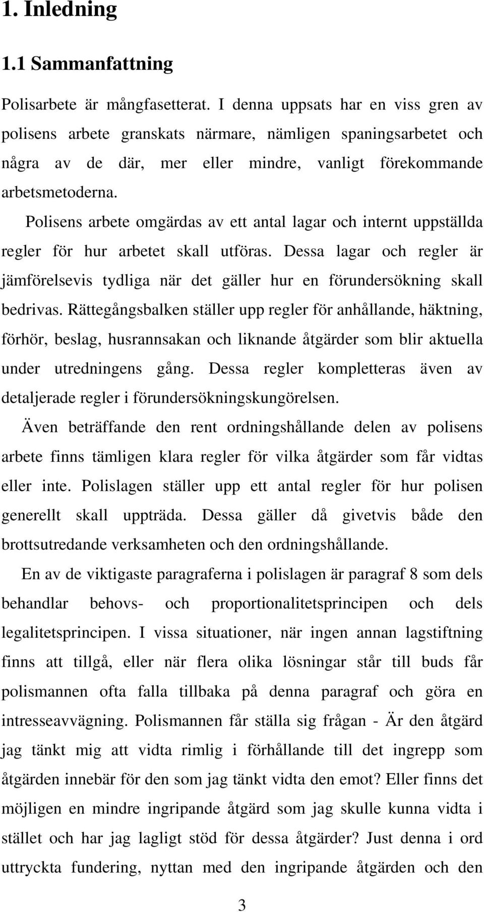 Polisens arbete omgärdas av ett antal lagar och internt uppställda regler för hur arbetet skall utföras.
