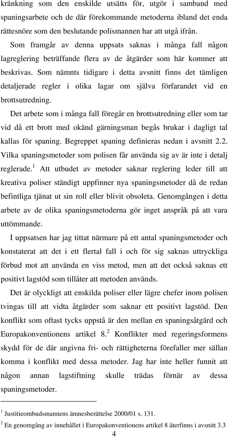 Som nämnts tidigare i detta avsnitt finns det tämligen detaljerade regler i olika lagar om själva förfarandet vid en brottsutredning.