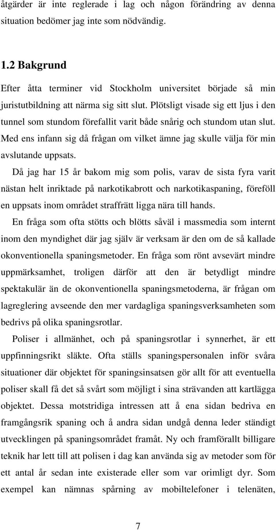 Plötsligt visade sig ett ljus i den tunnel som stundom förefallit varit både snårig och stundom utan slut. Med ens infann sig då frågan om vilket ämne jag skulle välja för min avslutande uppsats.