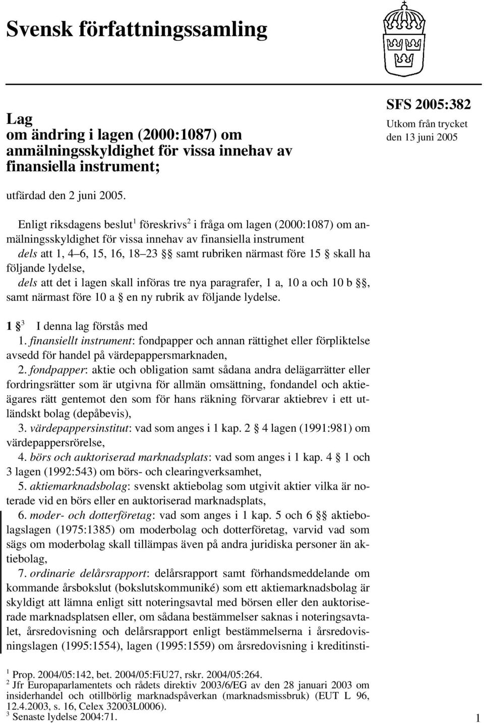 före 15 skall ha följande lydelse, dels att det i lagen skall införas tre nya paragrafer, 1 a, 10 a och 10 b, samt närmast före 10 a en ny rubrik av följande lydelse. 1 3 I denna lag förstås med 1.