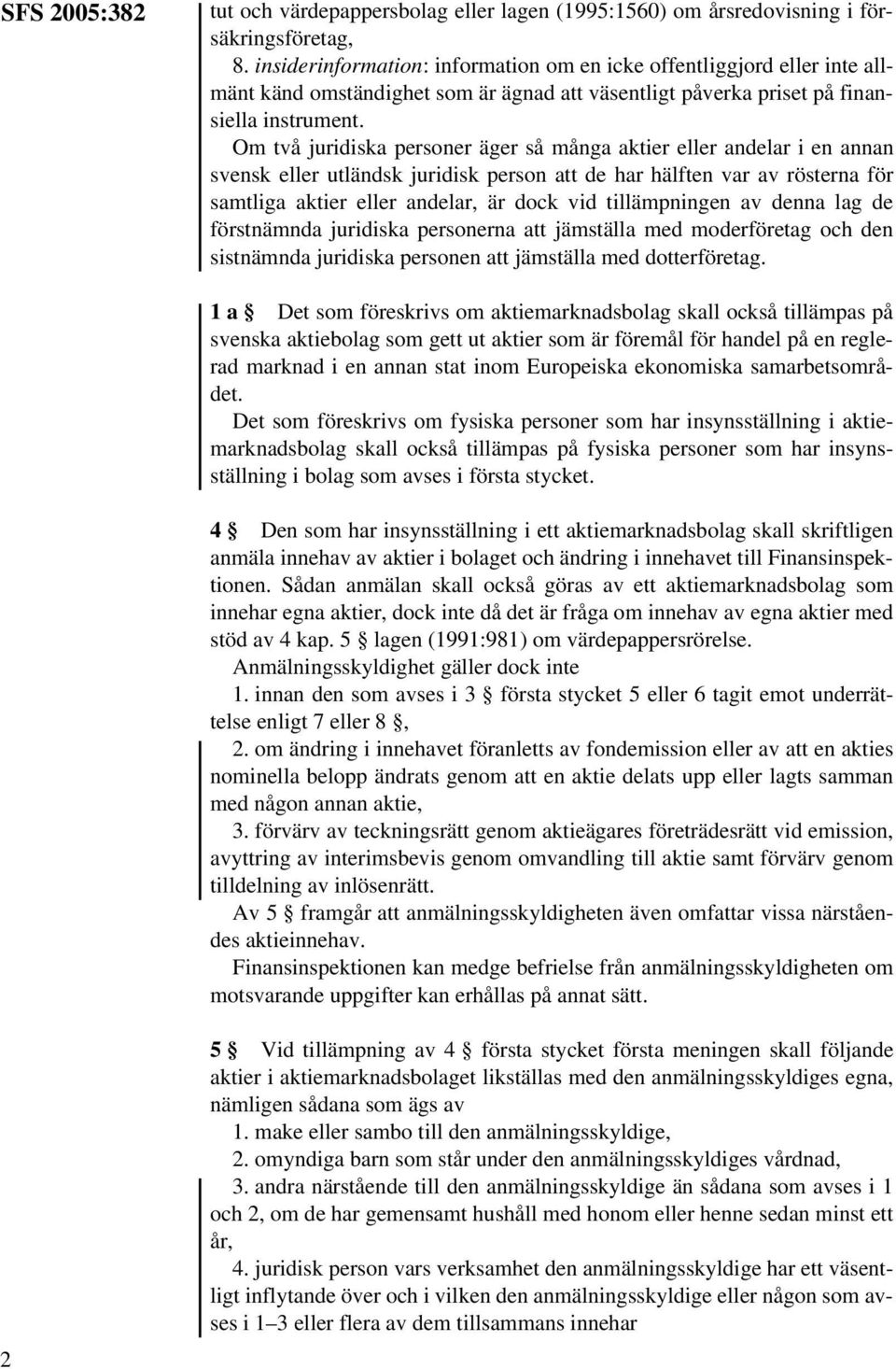 Om två juridiska personer äger så många aktier eller andelar i en annan svensk eller utländsk juridisk person att de har hälften var av rösterna för samtliga aktier eller andelar, är dock vid