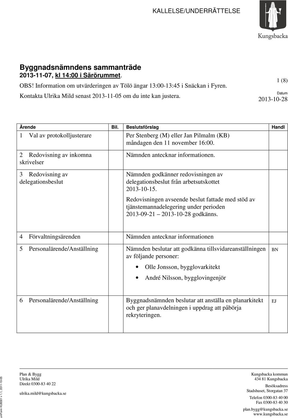 Beslutsförslag Handl 1 Val av protokolljusterare Per Stenberg (M) eller Jan Pilmalm (KB) måndagen den 11 november 16:00.