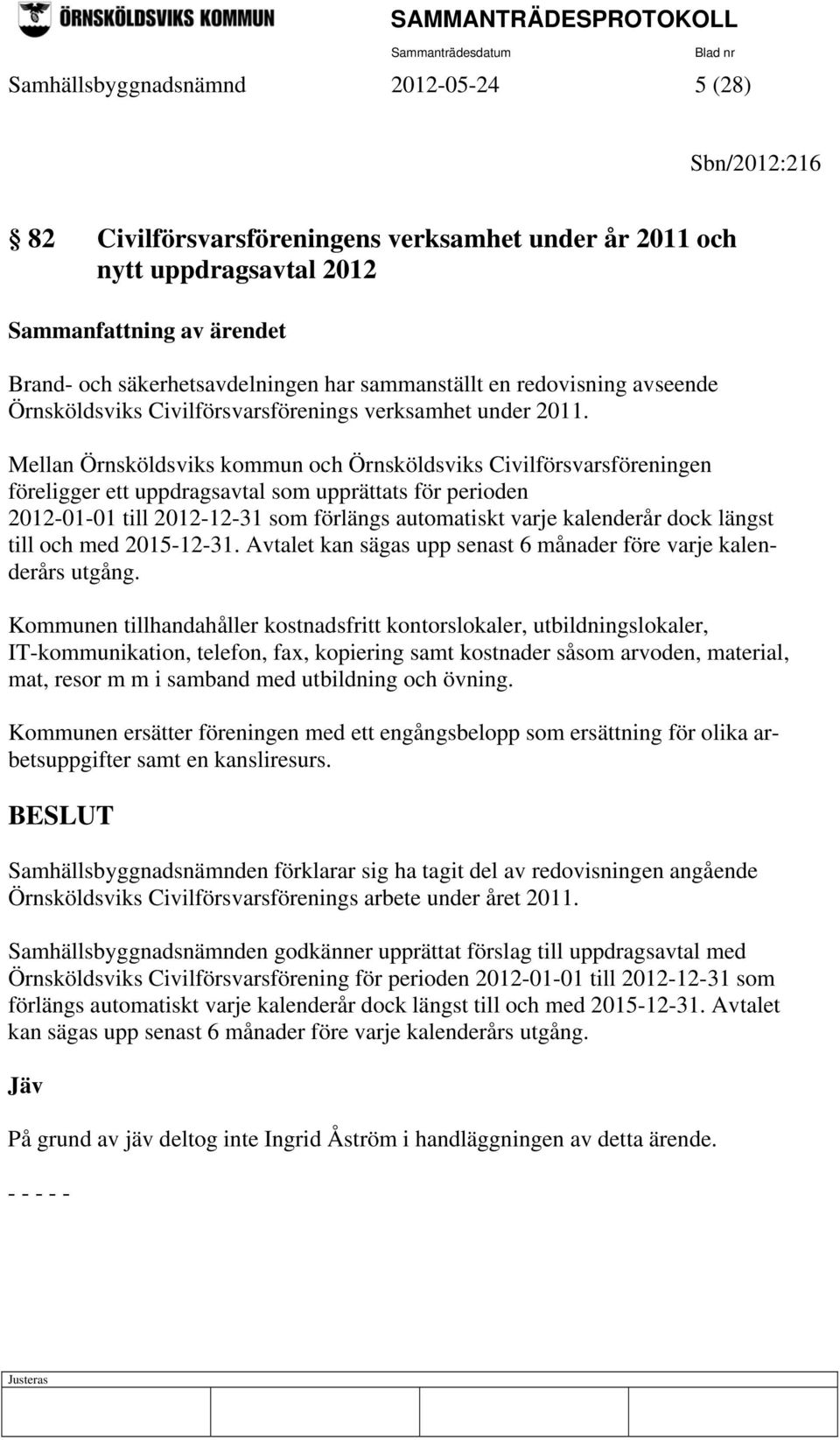 Mellan Örnsköldsviks kommun och Örnsköldsviks Civilförsvarsföreningen föreligger ett uppdragsavtal som upprättats för perioden 2012-01-01 till 2012-12-31 som förlängs automatiskt varje kalenderår